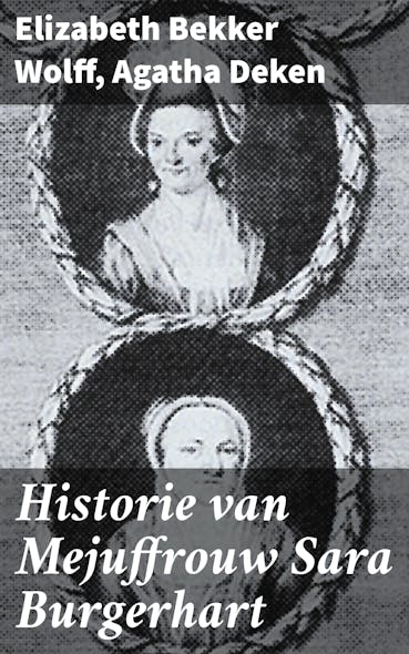 Historie Van Mejuffrouw Sara Burgerhart : Een Levendig Panorama Van De Nederlandse Verlichting En De Positie Van Vrouwen In De 18E Eeuw