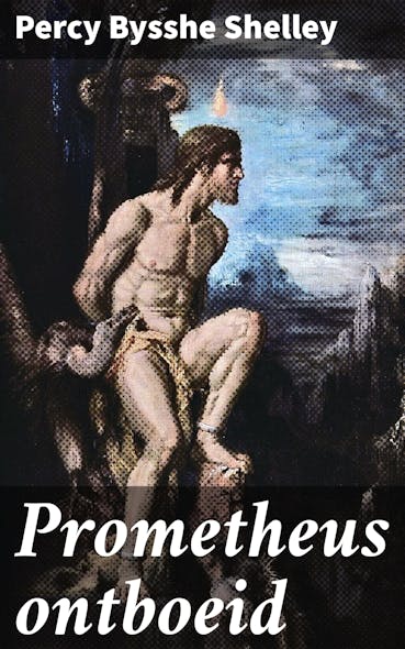 Prometheus Ontboeid : Een Lyrisch Drama In Vier Bedrijven