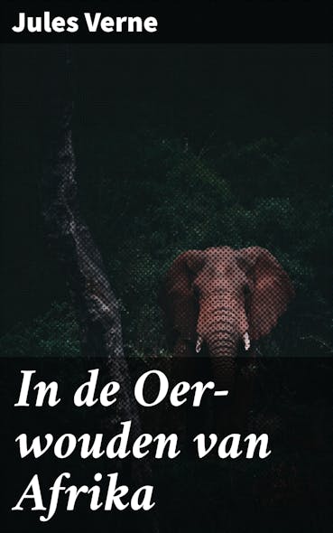 In De Oer-Wouden Van Afrika : Een Avontuurlijke Verkenning Van De Afrikaanse Wildernis En Haar Mysteries