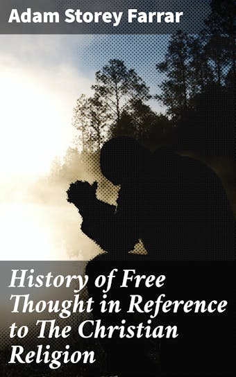 History of Free Thought in Reference to The Christian Religion