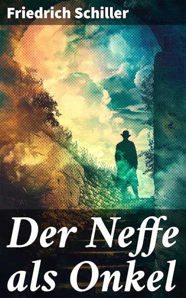 Der Neffe Als Onkel : Eine Unerwartete Verwandlung Und Die Komplexe Welt Der Familie Und Gesellschaft In Schillers Meisterwerk