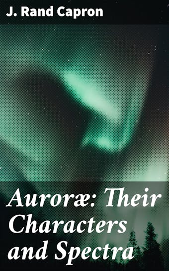 Auroræ: Their Characters and Spectra - J. Rand Capron