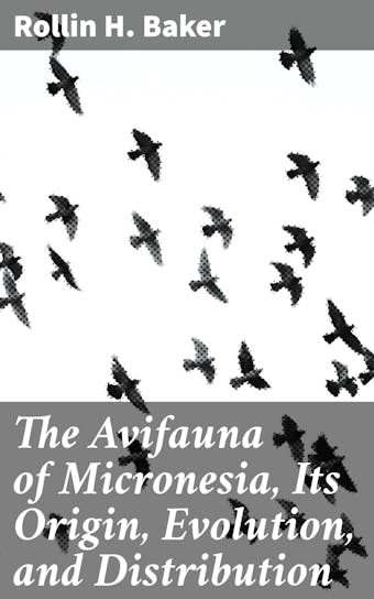 The Avifauna of Micronesia, Its Origin, Evolution, and Distribution - undefined
