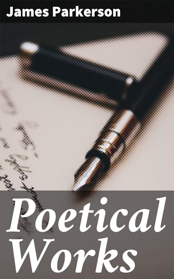 Poetical Works: Comprising Elegies, Sketches from Life, Pathetic, and Extempore Pieces - James Parkerson