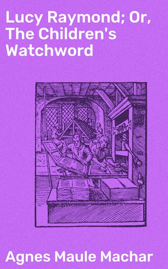 Lucy Raymond; Or, The Children's Watchword - undefined
