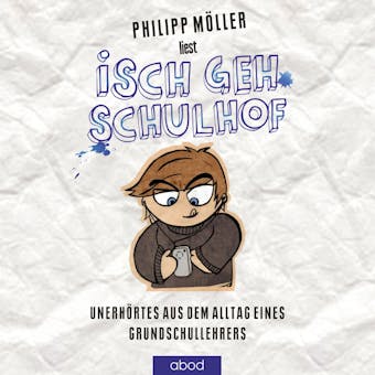 Isch geh Schulhof: Unerhörtes aus dem Alltag eines Grundschullehrers - Philipp Möller