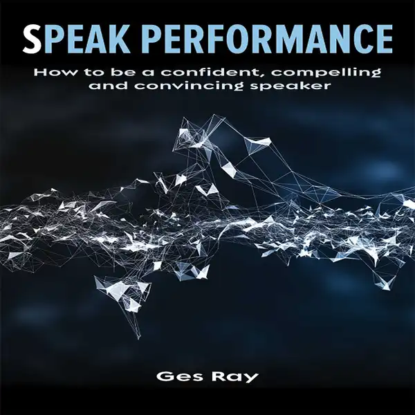 Speak Performance : How to be a confident, compelling and convincing speaker