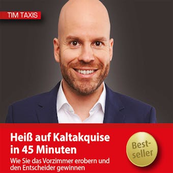 Heiß auf Kaltakquise in 45 Minuten: Wie Sie das Vorzimmer erobern und den Entscheider gewinnen - Tim Taxis