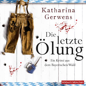 Die letzte Ã–lung: Ein Krimi aus dem Bayerischen Wald - Katharina Gerwens