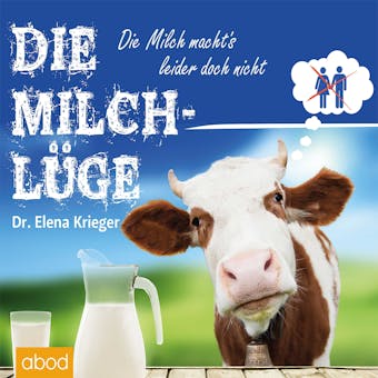 Die Milchlüge: Die Milch macht's - leider doch nicht - Dr. Elena Krieger