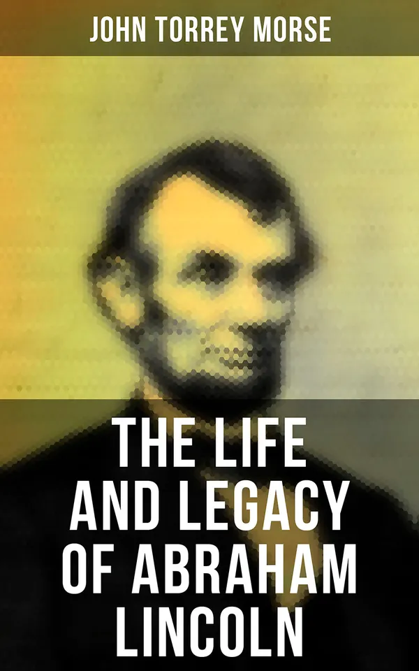 The Life and Legacy of Abraham Lincoln