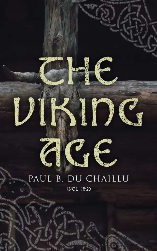 The Viking Age (Vol. 1&2) : The Early History and Customs of the Ancestors of the English-Speaking Nations
