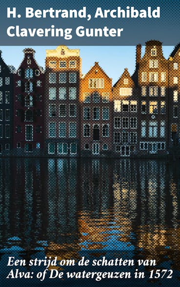 Een Strijd Om De Schatten Van Alva: Of De Watergeuzen In 1572 : Een Meeslepende Reis Door De Nederlandse Opstand