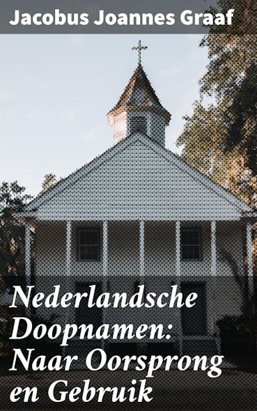 Nederlandsche Doopnamen: Naar Oorsprong En Gebruik