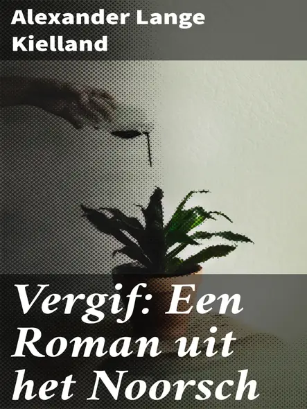 Vergif: Een Roman Uit Het Noorsch : Intrigerende Verkenning Van Noorse Samenleving En Bourgeoisie Aan Het Einde Van De 19E Eeuw