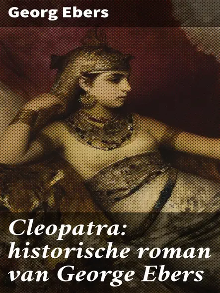 Cleopatra: Historische Roman Van George Ebers : Intriges En Romantiek Aan Het Hof Van Cleopatra