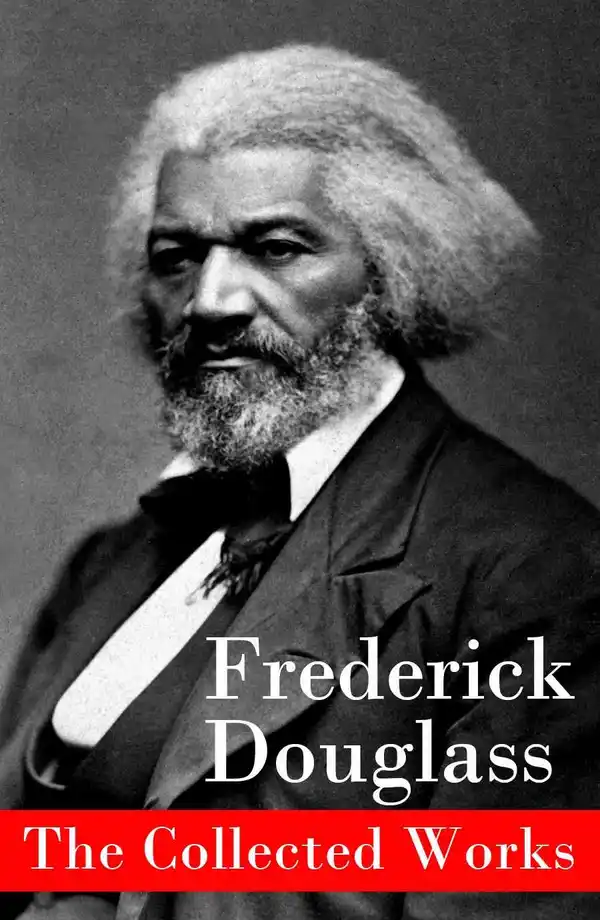 The Collected Works : Slave narratives, fiction, speeches, and autobiographies charting escape, self-making, and the fight for emancipation in American history