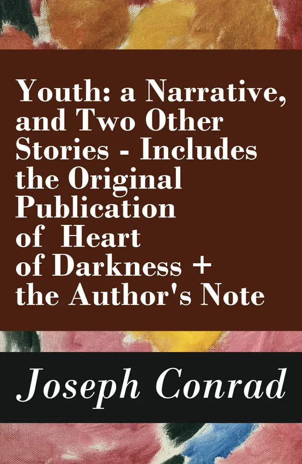 Youth: a Narrative, and Two Other Stories : Includes the Original Publication of Heart of Darkness + the Author's Note