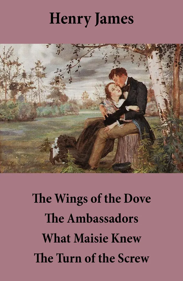 The Wings of the Dove + The Ambassadors + What Maisie Knew + The Turn of the Screw : (4 Unabridged Classics)