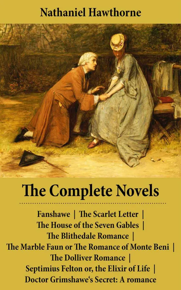 The Complete Novels (All 8 Unabridged Hawthorne Novels and Romances) : Fanshawe + The Scarlet Letter + The House of the Seven Gables + The Blithedale Romance + The Marble Faun