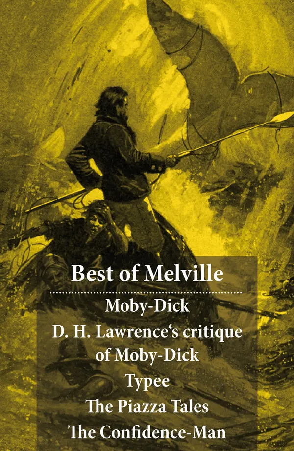 Best of Melville : Whaling obsessions and South Pacific odysseys: Moby-Dick, Typee, The Piazza Tales, The Confidence-Man, plus D. H. Lawrence's critique