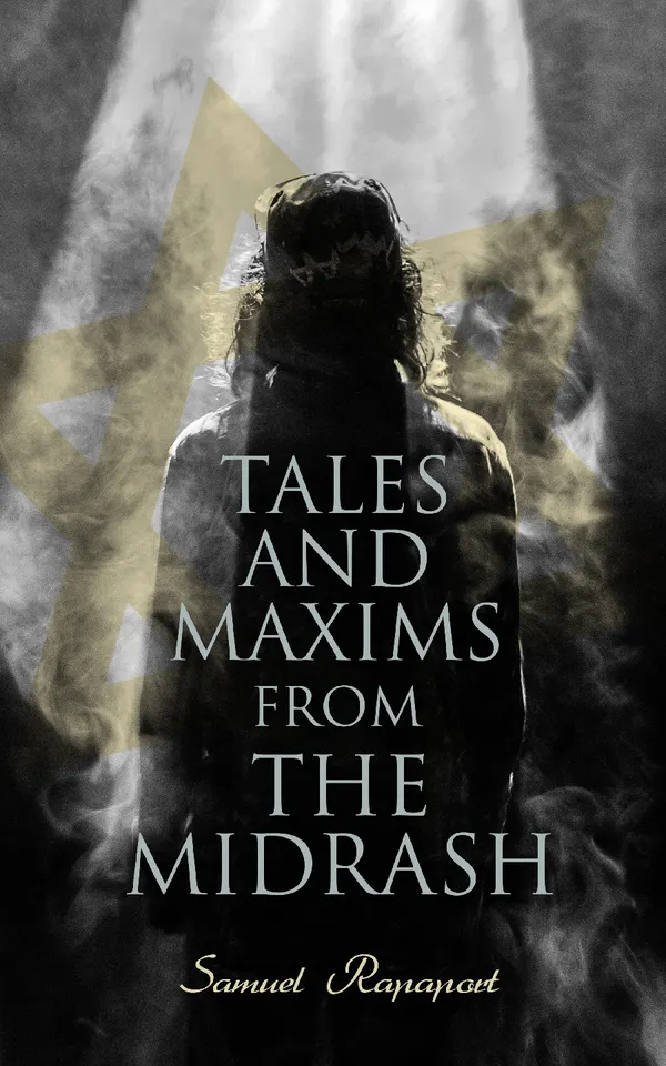 Tales and Maxims from the Midrash : Interpretations and Commentaries on the Written & Oral Torah