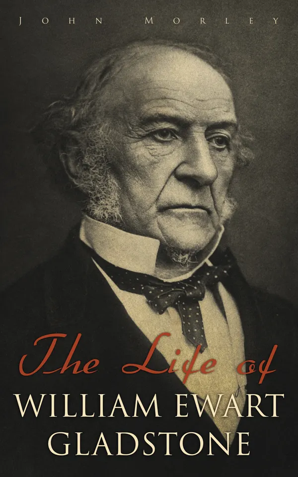 The Life of William Ewart Gladstone : Complete Edition (Vol. 1-3)