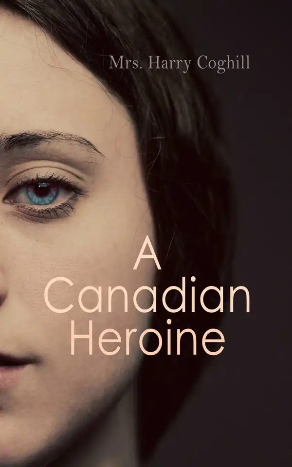 A Canadian Heroine : Historical Romance Novel (Vol. 1-3)