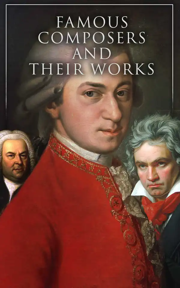 Famous Composers and Their Works (Vol. 1&2) : Biographies and Music of Mozart, Beethoven, Bach, Schumann, Strauss, Verdi, Rossini, Haydn, Franz…