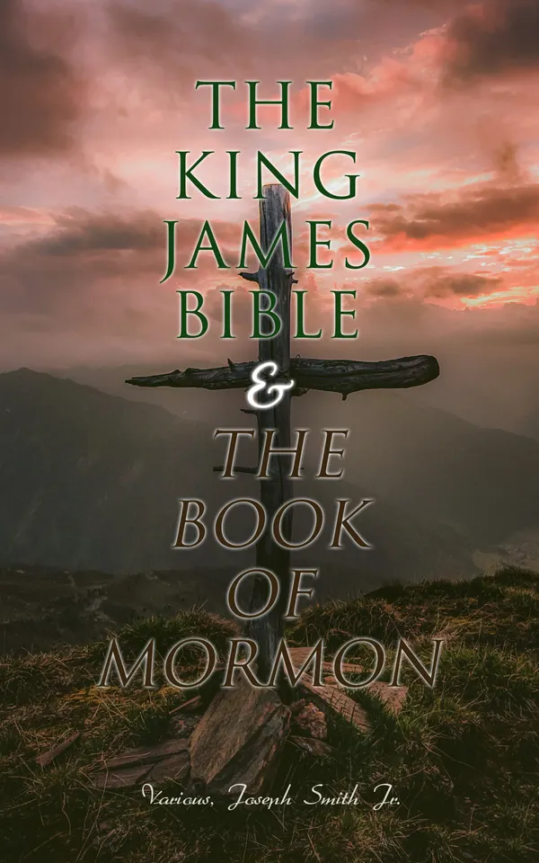 The King James Bible & The Book of Mormon : Old Testament, New Testament & Another Testament of Jesus Christ