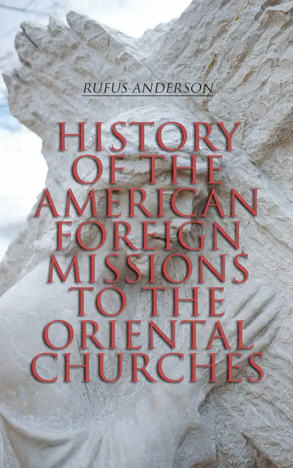 History of the American Foreign Missions to the Oriental Churches : Complete Edition (Vol. 1&2)