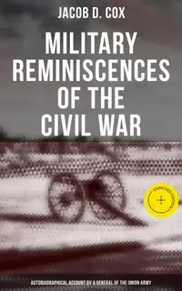 Military Reminiscences of the Civil War: Autobiographical Account by a General of the Union Army : Enriched edition. Complete Edition