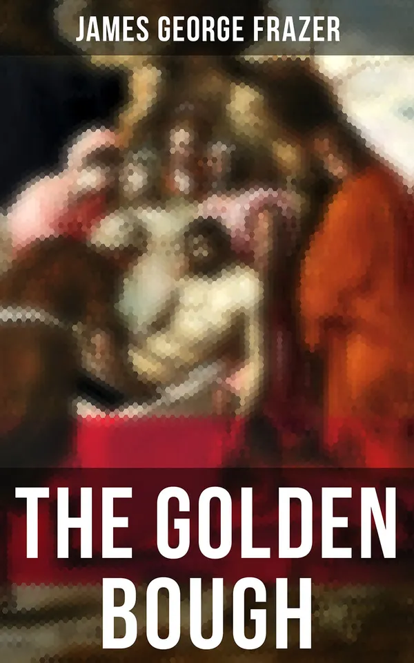 The Golden Bough : A Study in Comparative Religion