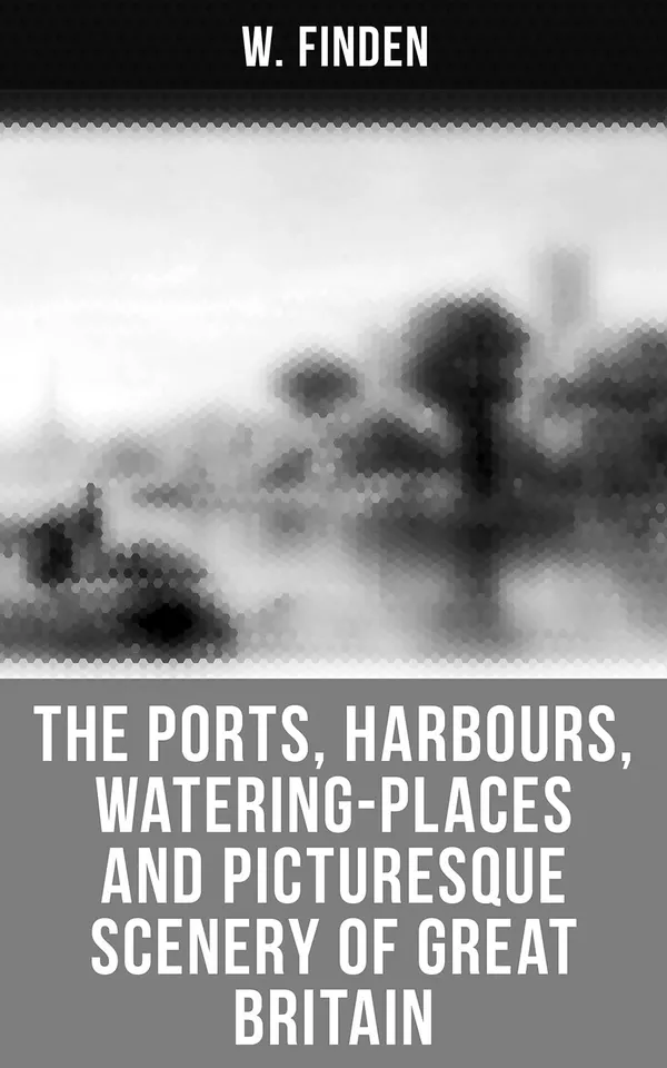 The Ports, Harbours, Watering-places and Picturesque Scenery of Great Britain : Complete Edition