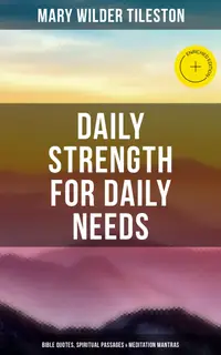 Daily Strength for Daily Needs: Bible Quotes, Spiritual Passages & Meditation Mantras : Enriched edition.