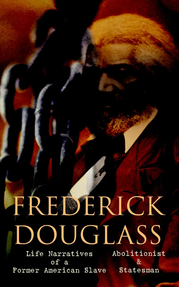 FREDERICK DOUGLASS - Life Narratives of a Former American Slave, Abolitionist & Statesman : Collected Works