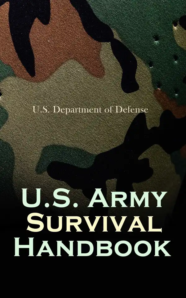 U.S. Army Survival Handbook : Find Water & Food in Any Environment, Master Field Orientation and Learn How to Protect Yourself