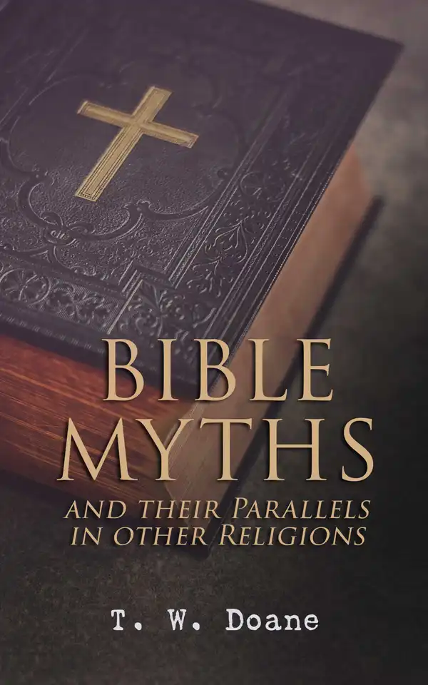 Bible Myths and their Parallels in other Religions : Comparative Study of the Old and New Testament Myths and Miracles with those of the Heathen Nations of Antiquity