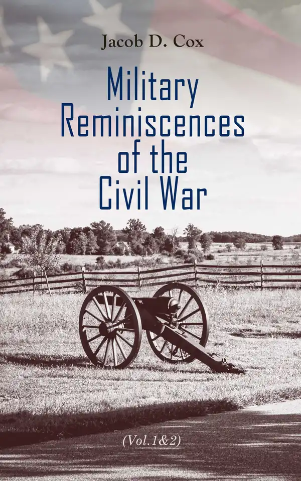 Military Reminiscences of the Civil War (Vol.1&2) : An Autobiographical Account by a General of the Union Army (Complete Edition)