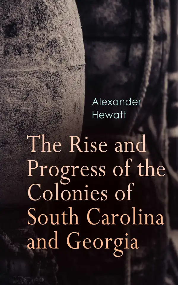 The Rise and Progress of the Colonies of South Carolina and Georgia : Complete History (Vol. 1&2)