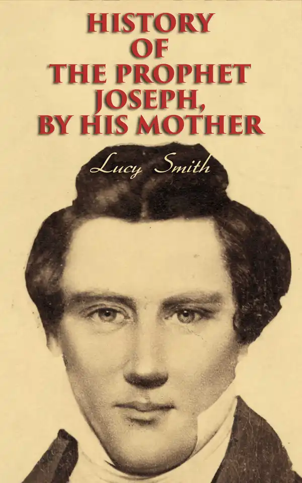 History of the Prophet Joseph, by His Mother : Biography of the Mormon Leader & Founder