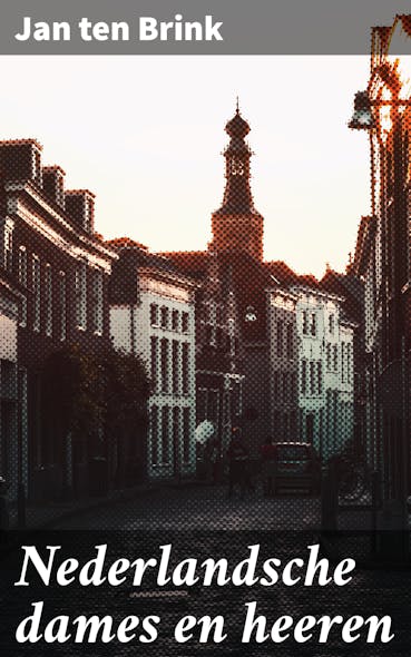 Nederlandsche Dames En Heeren : De Verborgen Pracht En Praal Van De Nederlandse Elite In De 19E Eeuw