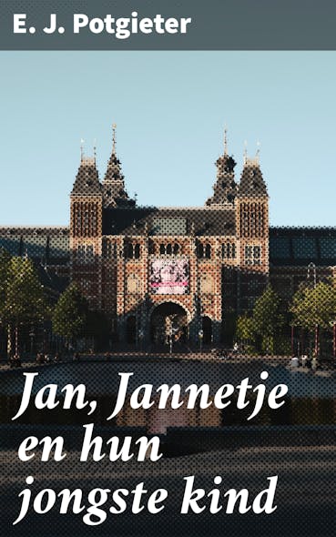 Jan, Jannetje En Hun Jongste Kind : Een Inkijkje In Het Negentiende-Eeuwse Nederlandse Gezinsleven