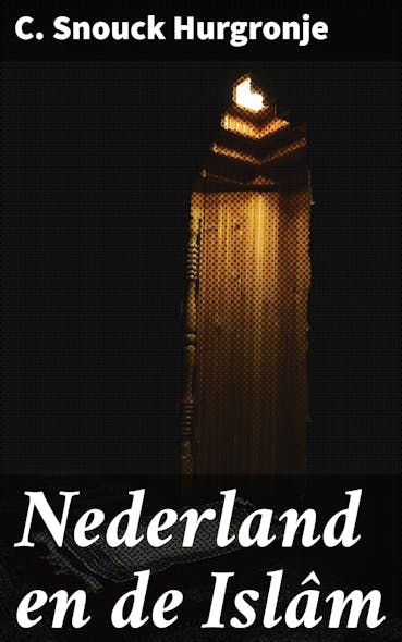 Nederland En De Islâm : Een Diepgaande Verkenning Van De Nederlandse Relatie Met De Opkomende Islam En De Historische Implicaties
