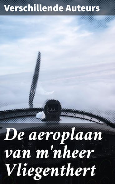 De Aeroplaan Van M'nheer Vliegenthert : Een Literaire Reis Vol Diversiteit En Verrassingen