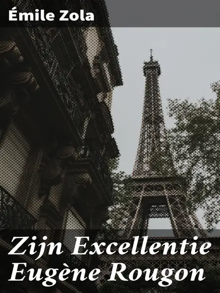 Zijn Excellentie Eugène Rougon : Intriges En Corruptie In Het Politieke Parijs Van De 19E Eeuw