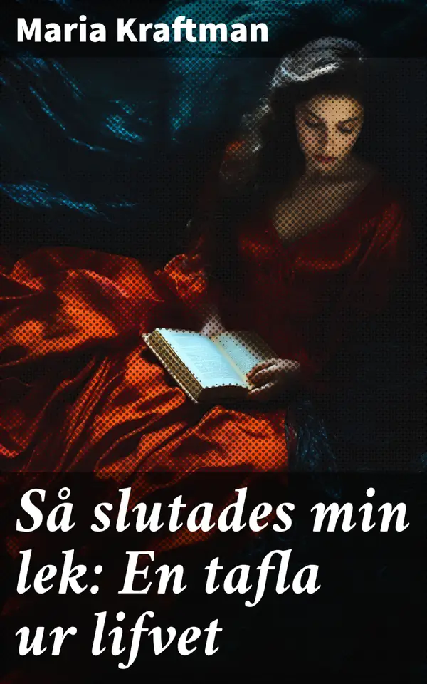 Så slutades min lek: En tafla ur lifvet : En resa genom kärlek och förlust i Maria Kraftmans värld
