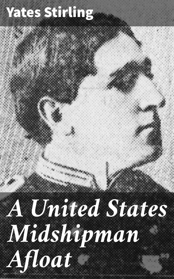 A United States Midshipman Afloat : A Young Midshipman's Tale of Naval Adventure at Sea