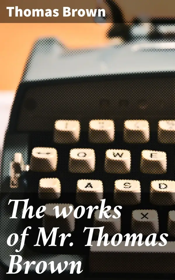 The works of Mr. Thomas Brown : Exploring Human Nature and Enlightenment through Poetry and Philosophy