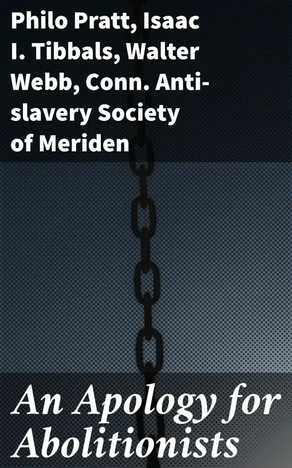 An Apology for Abolitionists : Addressed by the anti-slavery society of Meriden, Conn.